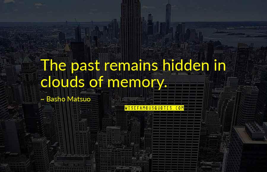 But The Memory Remains Quotes By Basho Matsuo: The past remains hidden in clouds of memory.