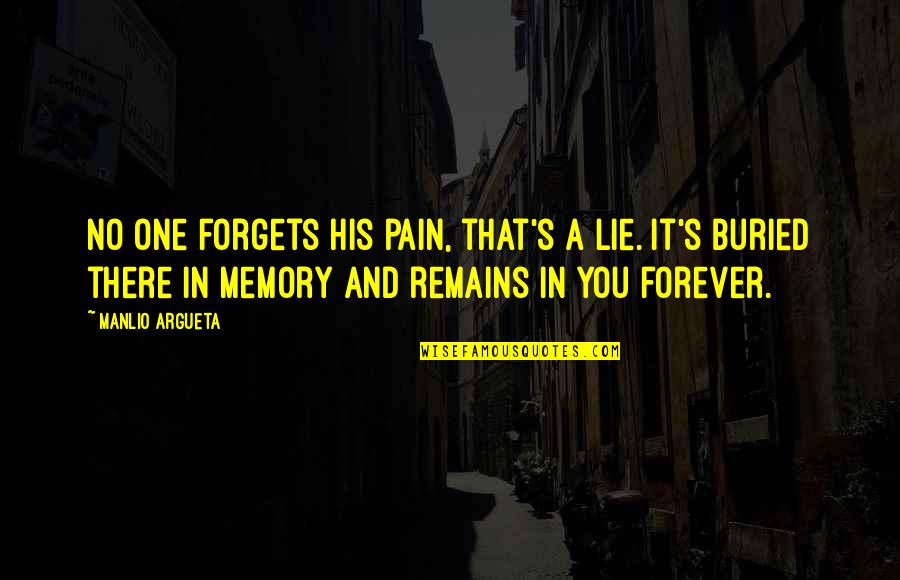 But The Memory Remains Quotes By Manlio Argueta: No one forgets his pain, that's a lie.