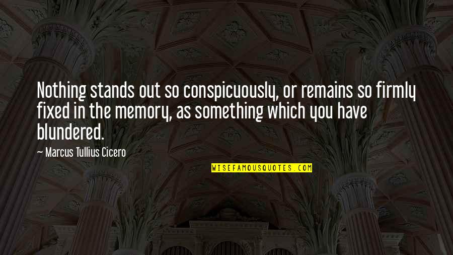 But The Memory Remains Quotes By Marcus Tullius Cicero: Nothing stands out so conspicuously, or remains so