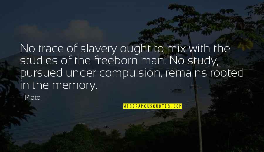 But The Memory Remains Quotes By Plato: No trace of slavery ought to mix with