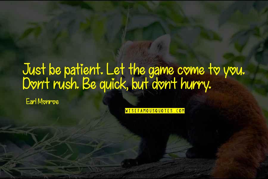 But The Quotes By Earl Monroe: Just be patient. Let the game come to