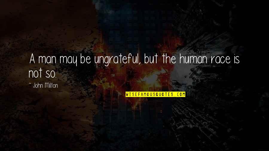 But The Quotes By John Milton: A man may be ungrateful, but the human