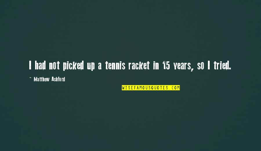 But Then I Remember We Dont Talk Anymore Quotes By Matthew Ashford: I had not picked up a tennis racket