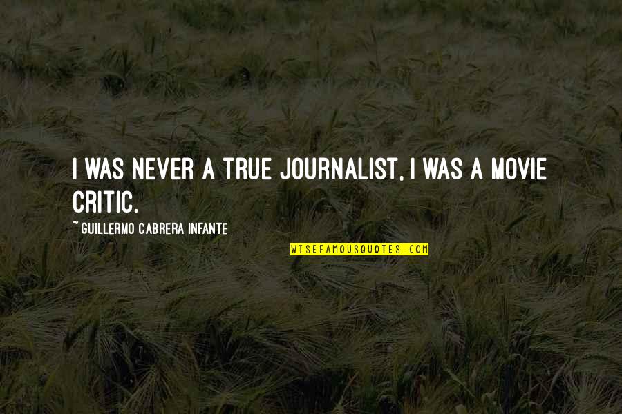 But True Movie Quotes By Guillermo Cabrera Infante: I was never a true journalist, I was