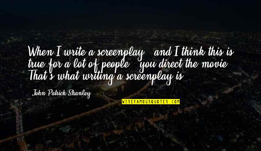 But True Movie Quotes By John Patrick Shanley: When I write a screenplay - and I