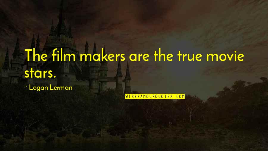 But True Movie Quotes By Logan Lerman: The film makers are the true movie stars.