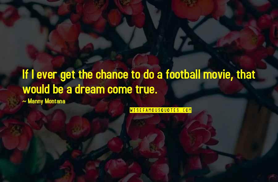 But True Movie Quotes By Manny Montana: If I ever get the chance to do
