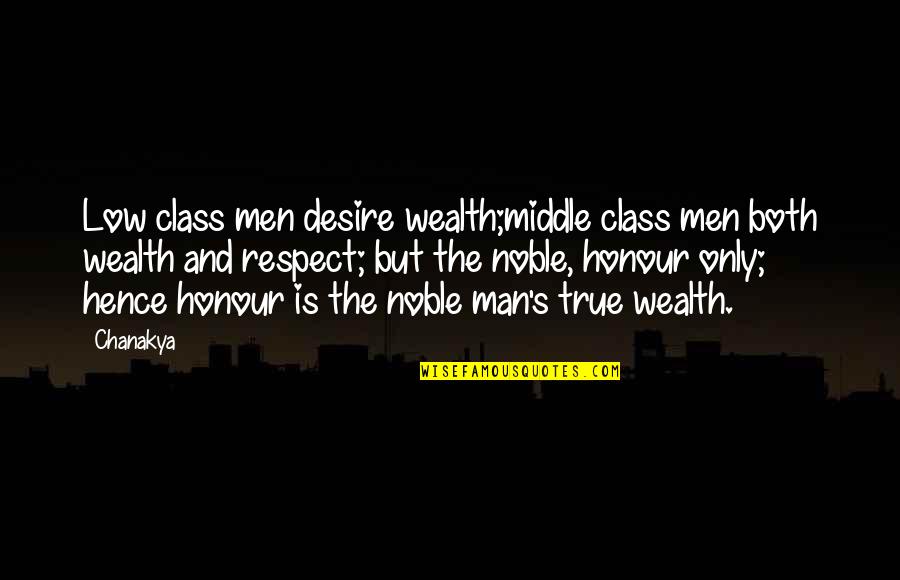 But True Wisdom Quotes By Chanakya: Low class men desire wealth;middle class men both