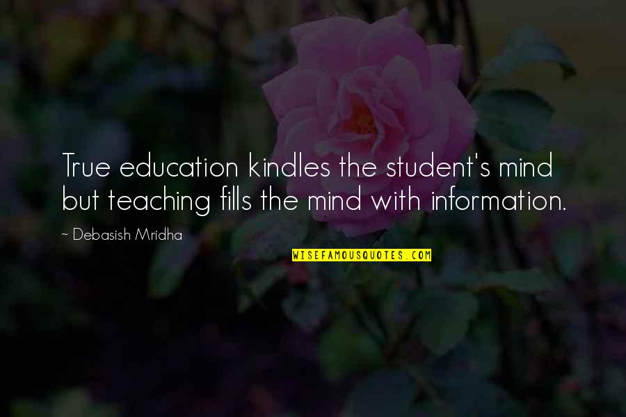 But True Wisdom Quotes By Debasish Mridha: True education kindles the student's mind but teaching