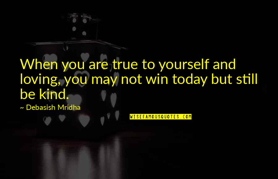 But True Wisdom Quotes By Debasish Mridha: When you are true to yourself and loving,