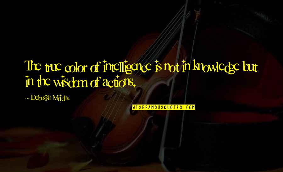 But True Wisdom Quotes By Debasish Mridha: The true color of intelligence is not in