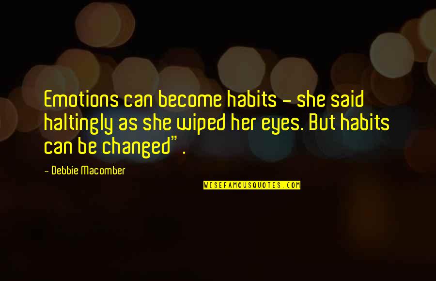 But True Wisdom Quotes By Debbie Macomber: Emotions can become habits - she said haltingly