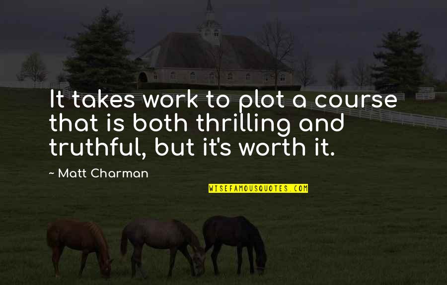 But Truthful Quotes By Matt Charman: It takes work to plot a course that