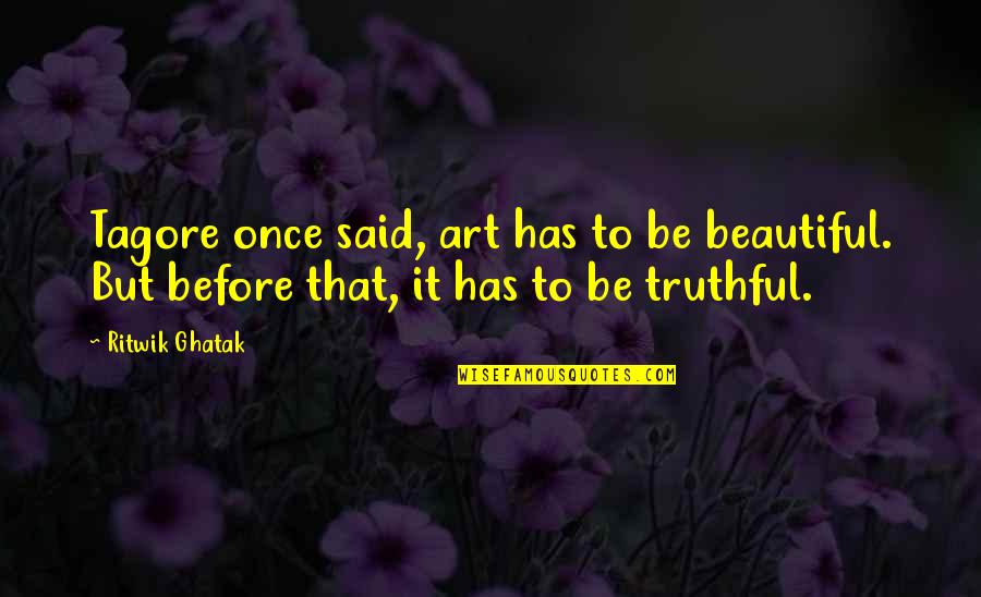 But Truthful Quotes By Ritwik Ghatak: Tagore once said, art has to be beautiful.