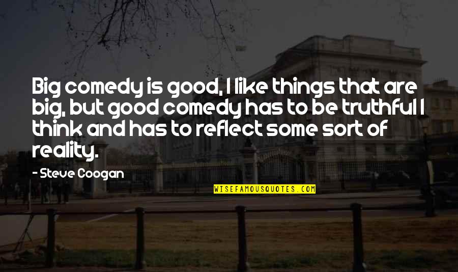 But Truthful Quotes By Steve Coogan: Big comedy is good, I like things that