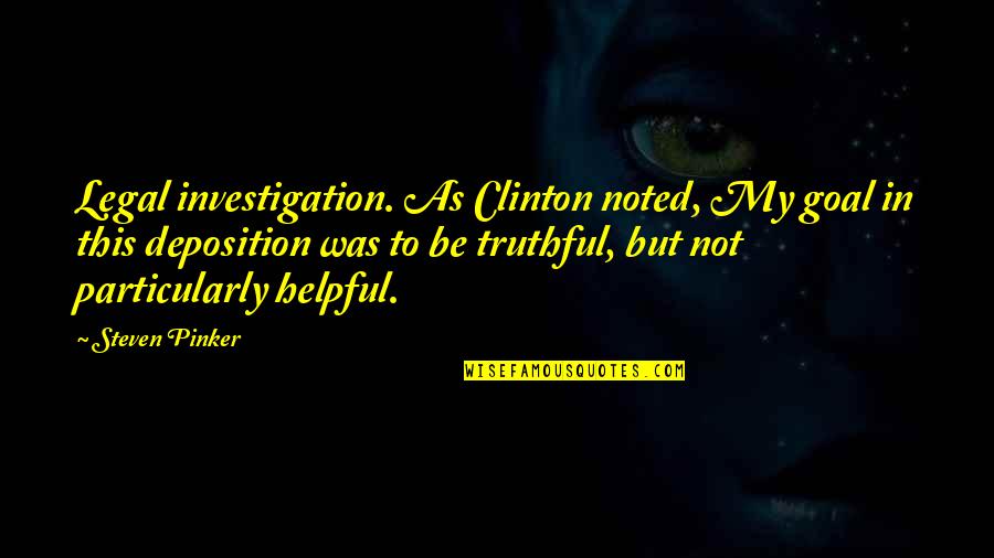 But Truthful Quotes By Steven Pinker: Legal investigation. As Clinton noted, My goal in