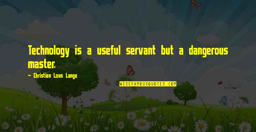 But Useful Quotes By Christian Lous Lange: Technology is a useful servant but a dangerous