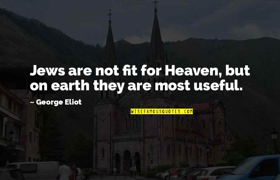 But Useful Quotes By George Eliot: Jews are not fit for Heaven, but on