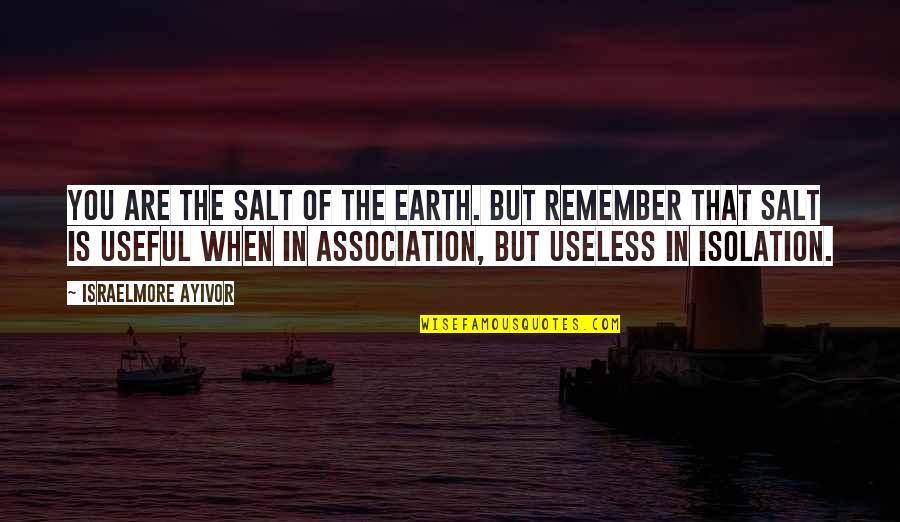 But Useful Quotes By Israelmore Ayivor: You are the salt of the earth. But