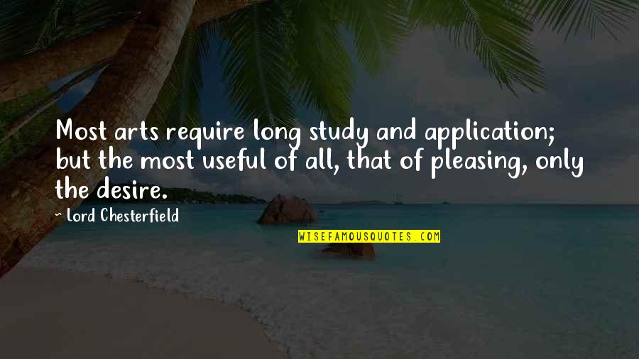 But Useful Quotes By Lord Chesterfield: Most arts require long study and application; but