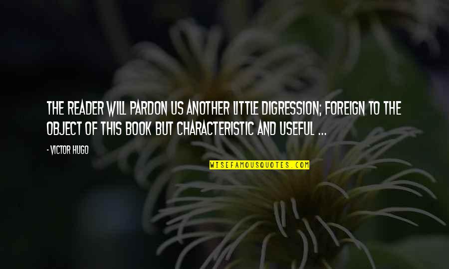 But Useful Quotes By Victor Hugo: The reader will pardon us another little digression;