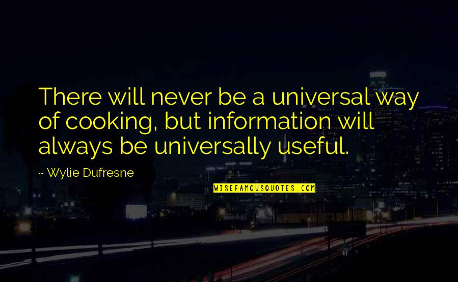 But Useful Quotes By Wylie Dufresne: There will never be a universal way of