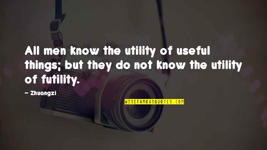 But Useful Quotes By Zhuangzi: All men know the utility of useful things;