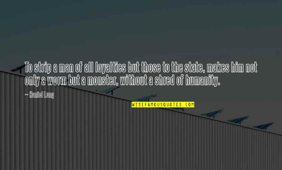 But Without The Quotes By Haniel Long: To strip a man of all loyalties but But Without The Quotes By Haniel Long: To strip a man of all loyalties but