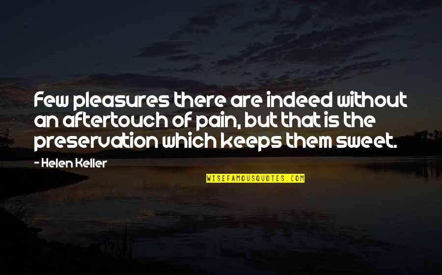 But Without The Quotes By Helen Keller: Few pleasures there are indeed without an aftertouch But Without The Quotes By Helen Keller: Few pleasures there are indeed without an aftertouch