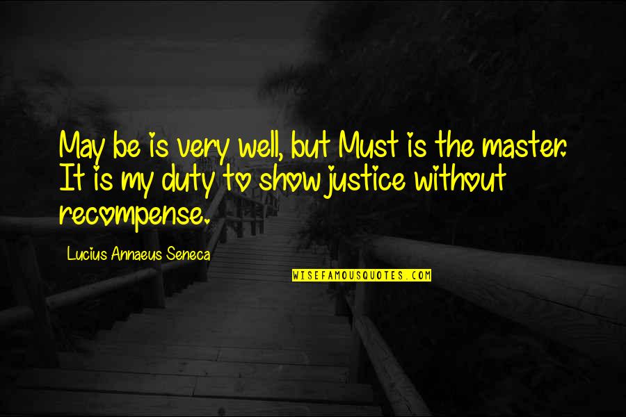 But Without The Quotes By Lucius Annaeus Seneca: May be is very well, but Must is But Without The Quotes By Lucius Annaeus Seneca: May be is very well, but Must is