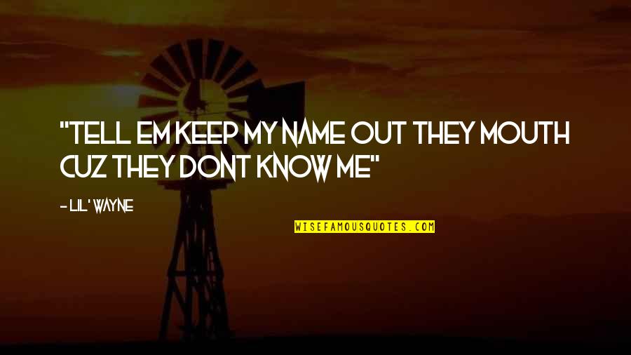 But You Dont Even Know Me Quotes By Lil' Wayne: "Tell em keep my name out they mouth