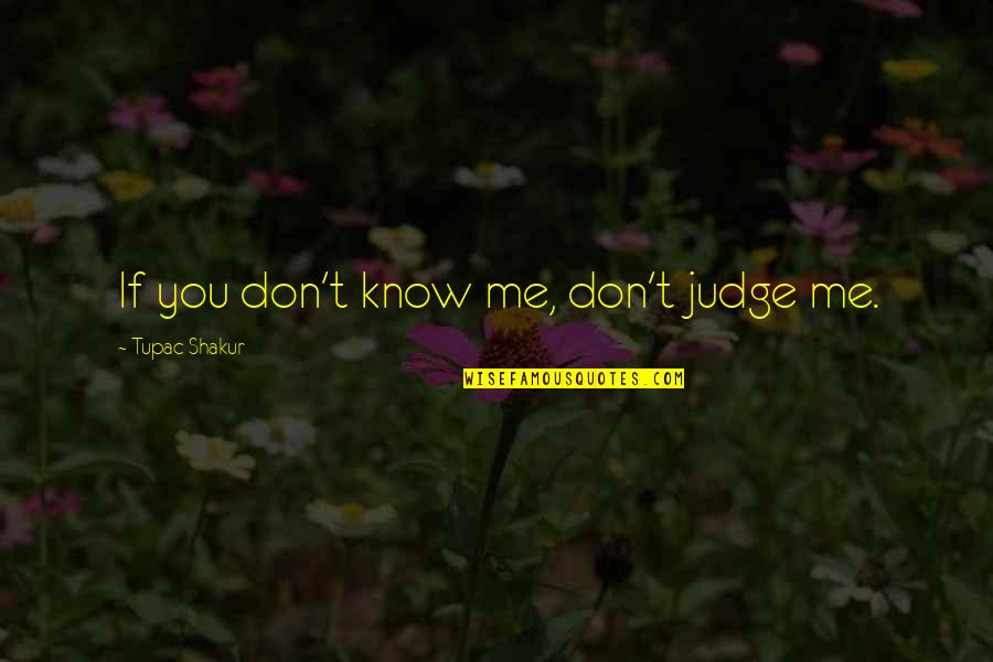 But You Dont Even Know Me Quotes By Tupac Shakur: If you don't know me, don't judge me.