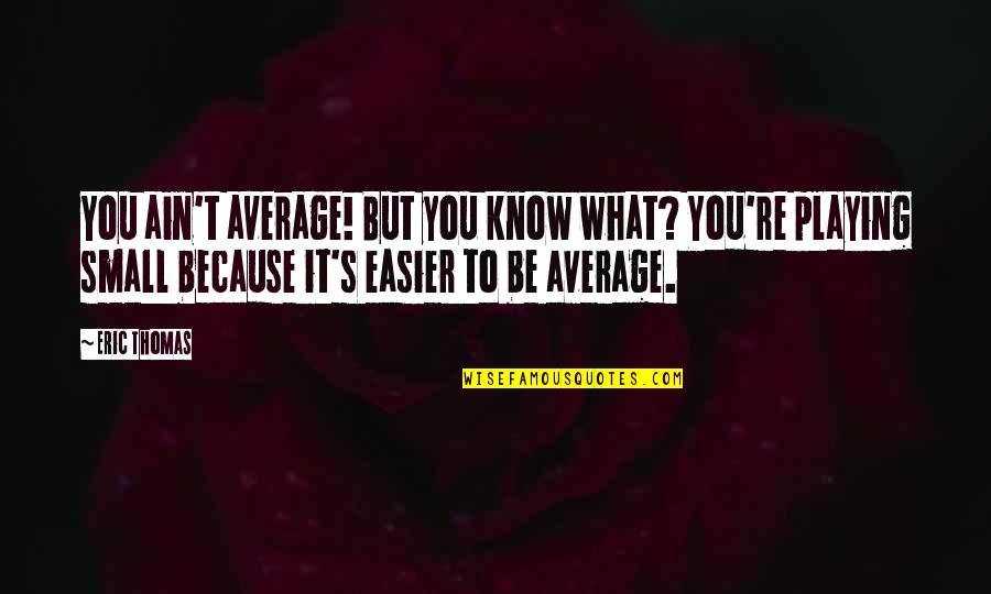 But You Playing Quotes By Eric Thomas: You ain't average! But you know what? You're