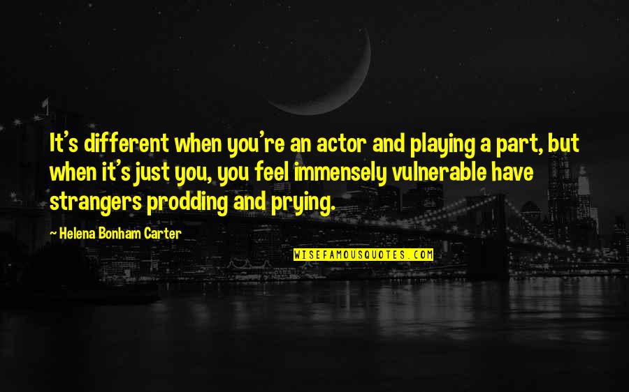 But You Playing Quotes By Helena Bonham Carter: It's different when you're an actor and playing