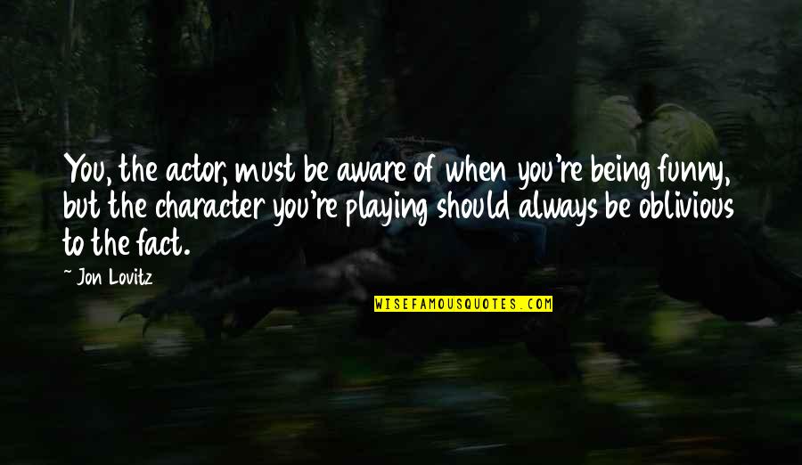 But You Playing Quotes By Jon Lovitz: You, the actor, must be aware of when