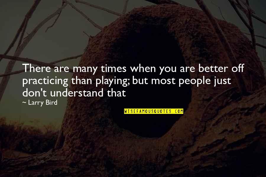 But You Playing Quotes By Larry Bird: There are many times when you are better