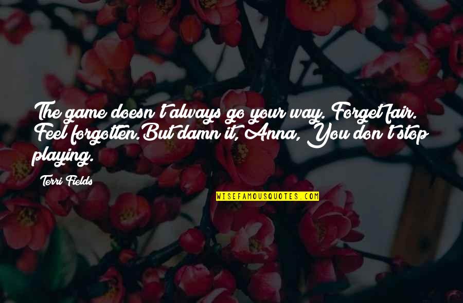 But You Playing Quotes By Terri Fields: The game doesn't always go your way. Forget