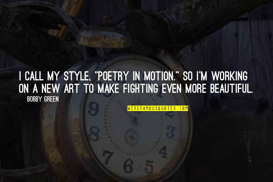 Buta Quotes By Bobby Green: I call my style, "Poetry in Motion." So