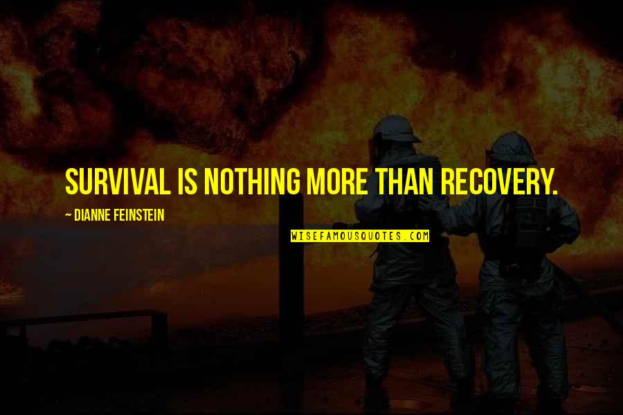 Buta Quotes By Dianne Feinstein: Survival is nothing more than recovery. Buta Quotes By Dianne Feinstein: Survival is nothing more than recovery.