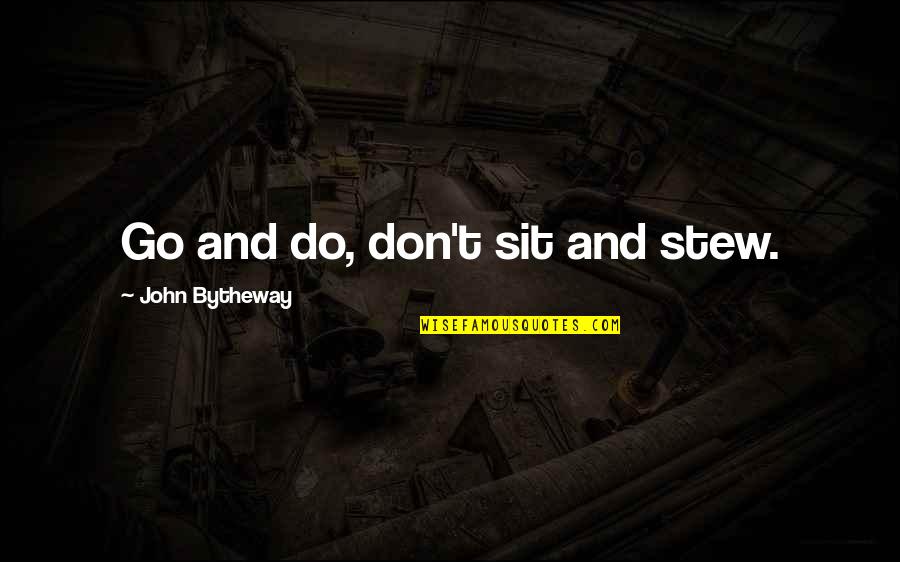 Buta Quotes By John Bytheway: Go and do, don't sit and stew. Buta Quotes By John Bytheway: Go and do, don't sit and stew.