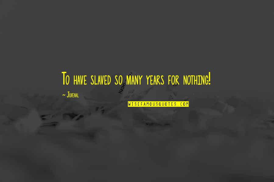 Buta Quotes By Juvenal: To have slaved so many years for nothing!
