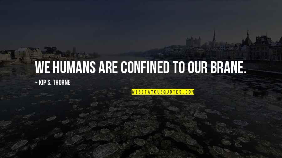 Butacas De Madera Quotes By Kip S. Thorne: We humans are confined to our brane. Butacas De Madera Quotes By Kip S. Thorne: We humans are confined to our brane.