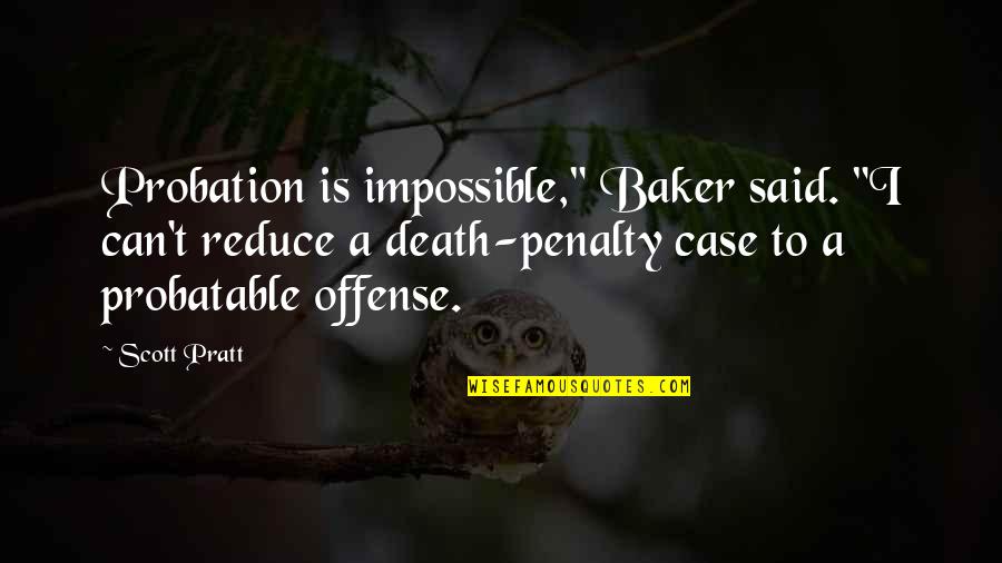 Butacas De Madera Quotes By Scott Pratt: Probation is impossible," Baker said. "I can't reduce Butacas De Madera Quotes By Scott Pratt: Probation is impossible," Baker said. "I can't reduce