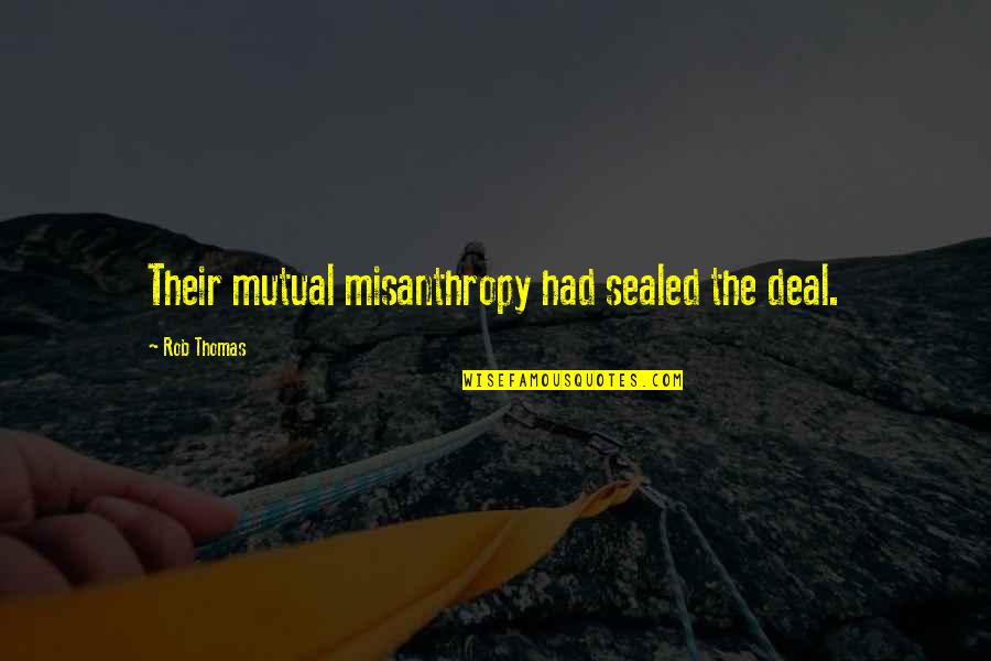 Butakova Sakhalin Quotes By Rob Thomas: Their mutual misanthropy had sealed the deal. Butakova Sakhalin Quotes By Rob Thomas: Their mutual misanthropy had sealed the deal.