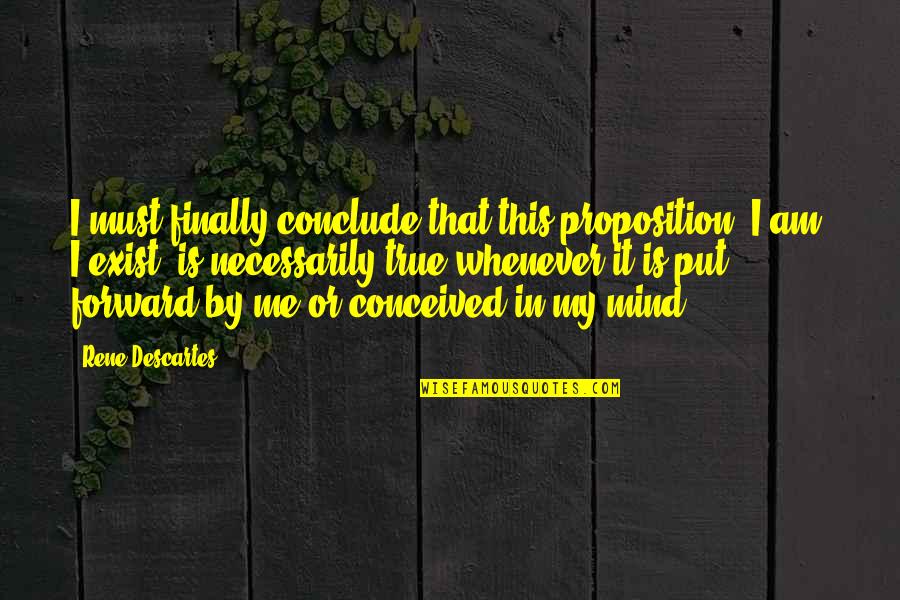 Butal Quotes By Rene Descartes: I must finally conclude that this proposition, I