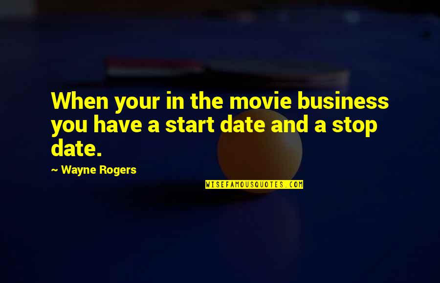 Butal Quotes By Wayne Rogers: When your in the movie business you have