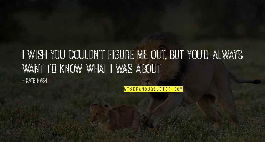 Butane Quotes By Kate Nash: I wish you couldn't figure me out, but