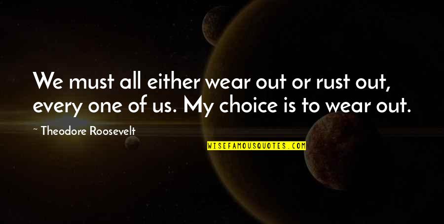 Butane Quotes By Theodore Roosevelt: We must all either wear out or rust Butane Quotes By Theodore Roosevelt: We must all either wear out or rust