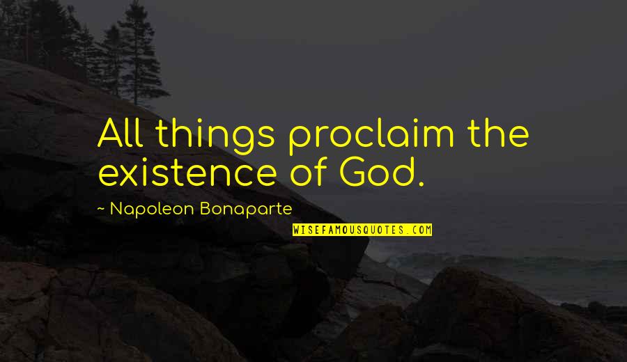 Butaris Quotes By Napoleon Bonaparte: All things proclaim the existence of God. Butaris Quotes By Napoleon Bonaparte: All things proclaim the existence of God.