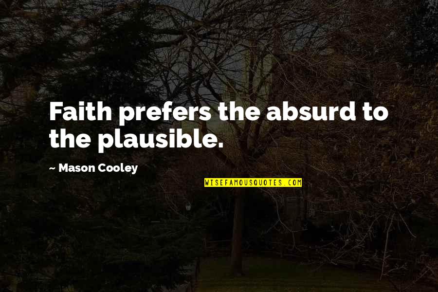 Butaro District Quotes By Mason Cooley: Faith prefers the absurd to the plausible. Butaro District Quotes By Mason Cooley: Faith prefers the absurd to the plausible.